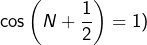 \cos\left(N+\dfrac{1}{2}\right)=1)