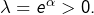 \lambda=e^{\alpha}>0.