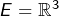 E=\mathbb{R}^3