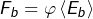 \[F_{b}=\varphi\left\langle E_{b}\right\rangle\]