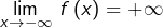 {\displaystyle \lim_{x\rightarrow-\infty}\,f\left(x\right)=+\infty}