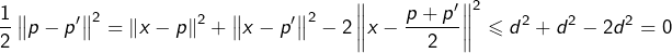 \[\frac{1}{2}\left\Vert p-p'\right\Vert ^{2}=\left\Vert x-p\right\Vert ^{2}+\left\Vert x-p'\right\Vert ^{2}-2\left\Vert x-\frac{p+p'}{2}\right\Vert ^{2}\leqslant d^{2}+d^{2}-2d^{2}=0\]