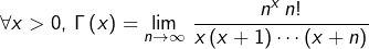 \[\forall x>0,\,\Gamma\left(x\right)=\lim_{n\to\infty}\,\frac{n^{x}\,n!}{x\left(x+1\right)\cdots\left(x+n\right)}\]
