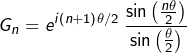 \[G_{n}=e^{i\left(n+1\right)\theta/2}\:\frac{\sin\left(\frac{n\theta}{2}\right)}{\sin\left(\frac{\theta}{2}\right)}\]
