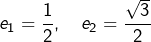 \[e_{1}=\dfrac{1}{2},\quad e_{2}=\dfrac{\sqrt{3}}{2}\]