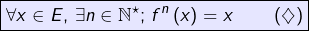 \[\boxed{\forall x\in E,\thinspace\exists n\in\mathbb{N}^{\star};\thinspace f^{n}\left(x\right)=x\qquad\left(\diamondsuit\right)}\]