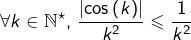 \[\forall k\in\mathbb{N}^{\star},\thinspace\frac{\left|\cos\left(k\right)\right|}{k^{2}}\leqslant\frac{1}{k^{2}}\]