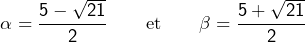 \[ \alpha=\frac{5-\sqrt{21}}{2}\qquad\text{et}\qquad\beta=\frac{5+\sqrt{21}}{2}\]