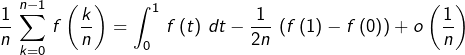 \[\frac{1}{n}\,\sum_{k=0}^{n-1}\,f\left(\frac{k}{n}\right)=\int_{0}^{1}\,f\left(t\right)\,dt-\frac{1}{2n}\,\left(f\left(1\right)-f\left(0\right)\right)+o\left(\frac{1}{n}\right)\]