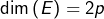 \dim\left(E\right)=2p